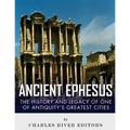 Ancient Ephesus: The History and Legacy of One of Antiquity's Greatest Cities - Paperback
